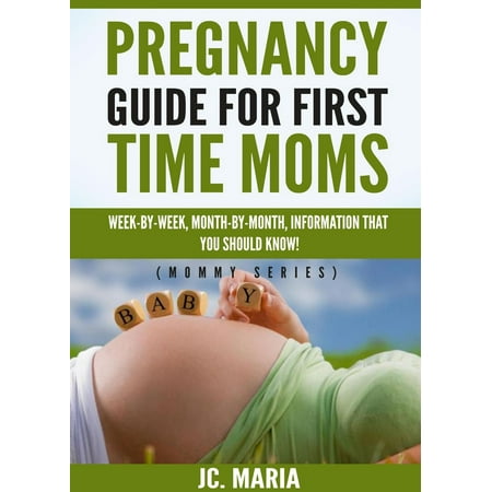 Pregnancy Guide For First Time Moms: Week-by-Week, Month-by-Month, Information That You Should Know! - (Best Pregnancy Websites For First Time Parents)