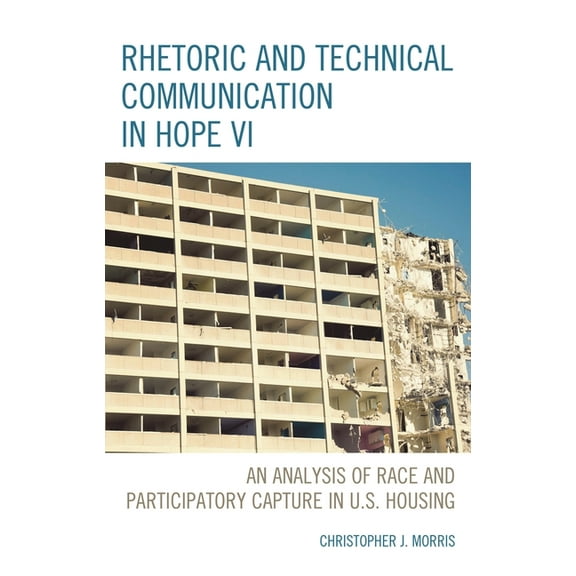 Rhetoric and Technical Communication in HOPE VI: An Analysis of Race and Participatory Capture in U.S. Housing, (Hardcover)