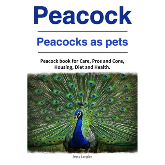 Pre-Owned Peacock. Peacocks as pets. Peacock book for Care, Pros and Cons, Housing, Diet and Health. (Paperback) 1788650174 9781788650175
