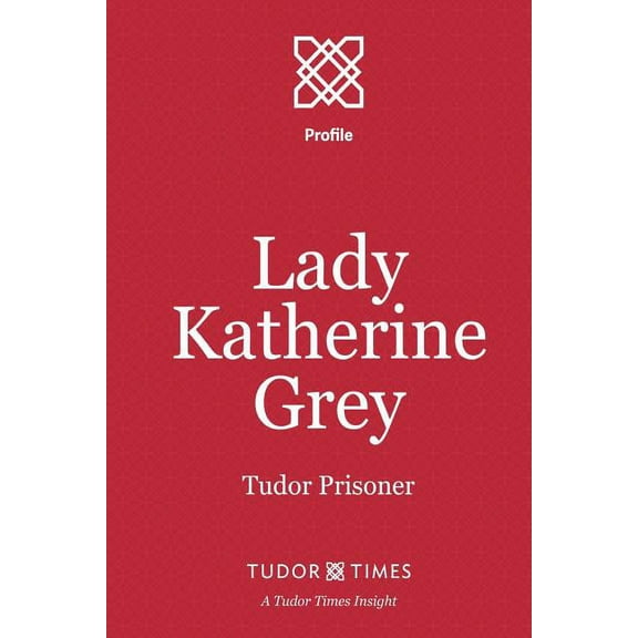 Tudor Times Insights (Profile): Lady Katherine Grey: Tudor Prisoner (Paperback)