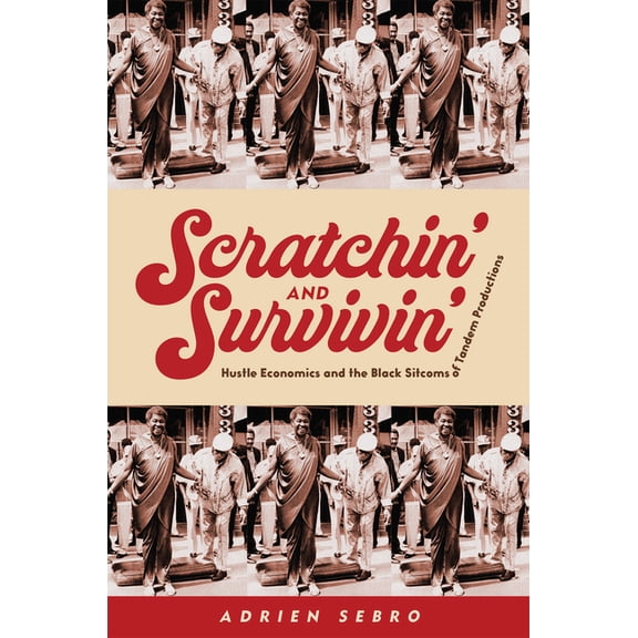 Scratchin' and Survivin': Hustle Economics and the Black Sitcoms of Tandem Productions, (Paperback)