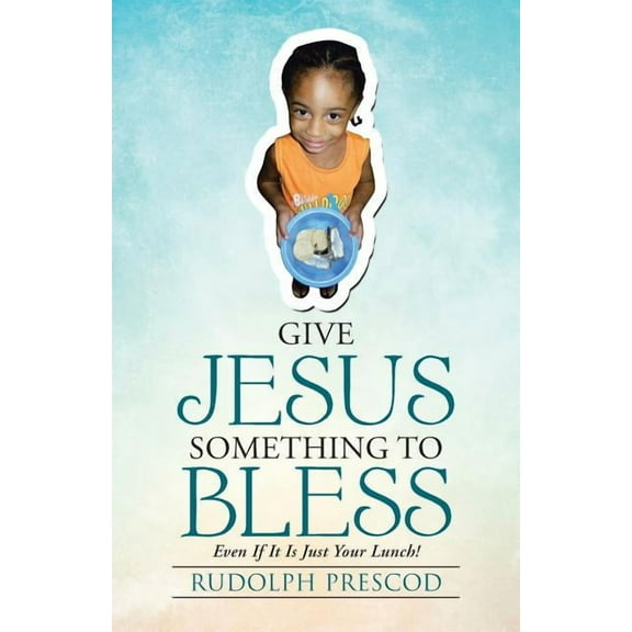 Give Jesus Something to Bless: Even If It Is Just Your Lunch!