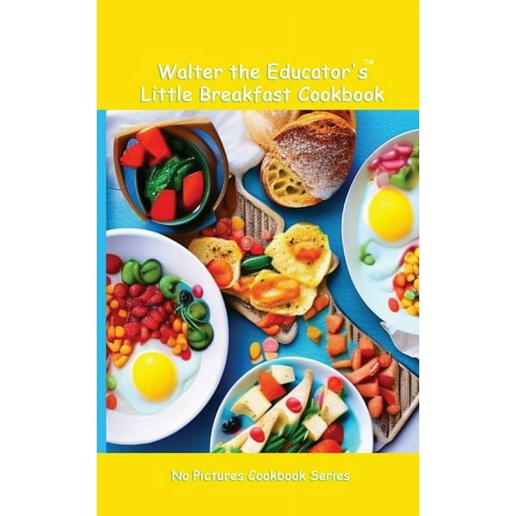 No Pictures Cookbook Walter the Educator's Little Breakfast Cookbook, (Paperback)
