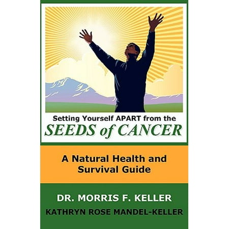 Setting Yourself Apart from the Seeds of Cancer : A Natural Health and Survival