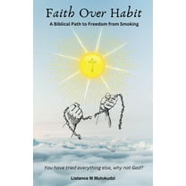 Faith Over Habit: A Biblical Path to Freedom from Smoking, (Paperback)