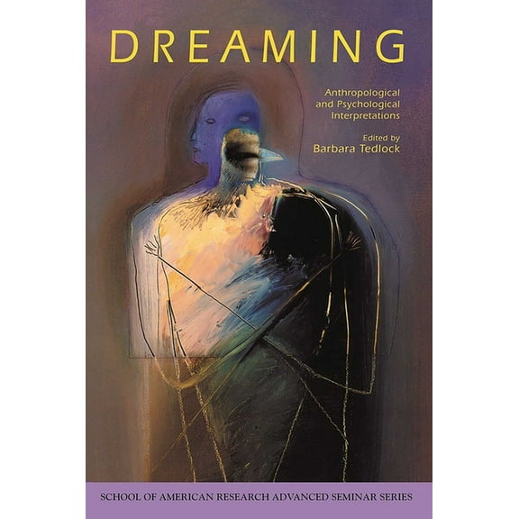 School for Advanced Research Advanced Se Dreaming: Anthropological and Psychological Interpretations, (Paperback)