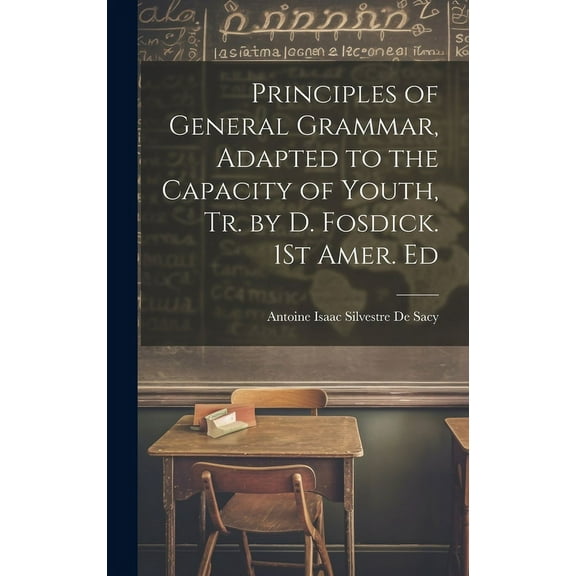 Principles of General Grammar, Adapted to the Capacity of Youth, Tr. by D. Fosdick. 1St Amer. Ed, (Hardcover)