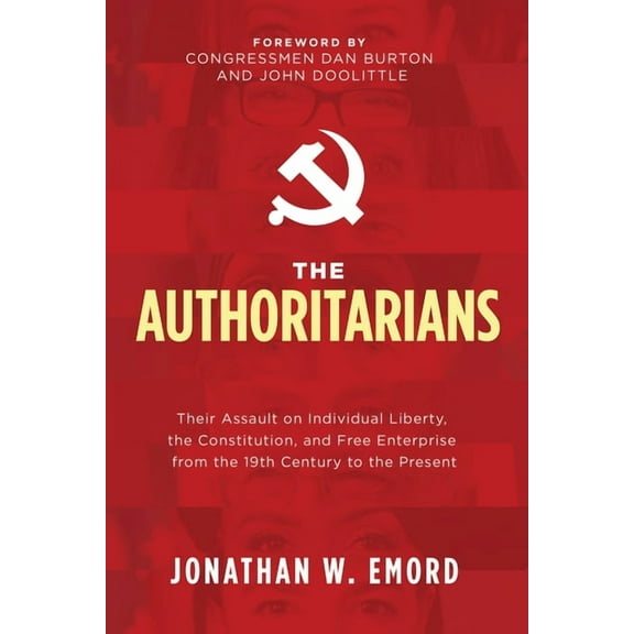 The Authoritarians: Their Assault on Individual Liberty, the Constitution, and Free Enterprise from the 19th Century to , (Paperback)