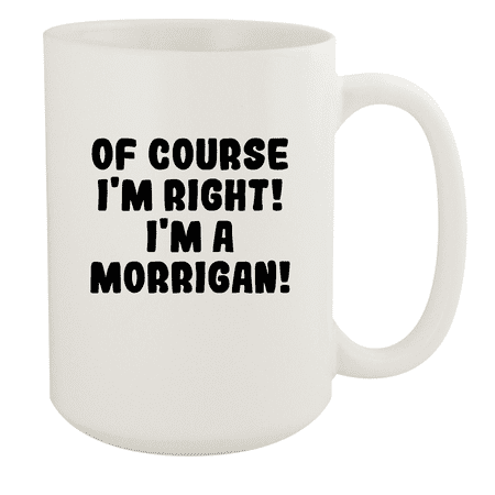 

Of Course I m Right! I m A Morrigan! - Ceramic 15oz White Mug White