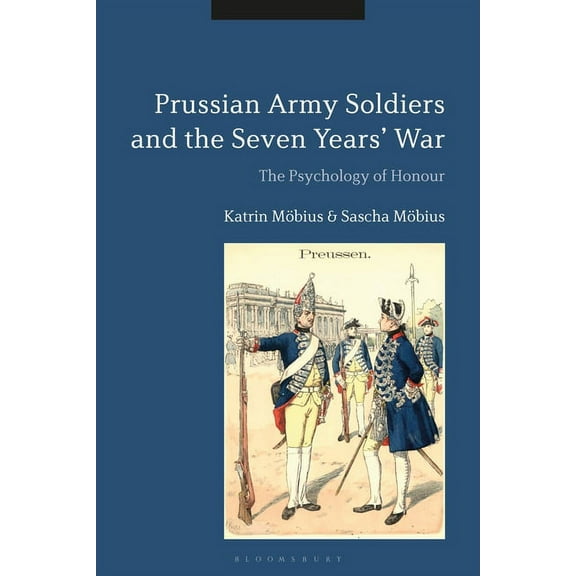 Prussian Army Soldiers and the Seven Years' War: The Psychology of Honour, (Paperback)