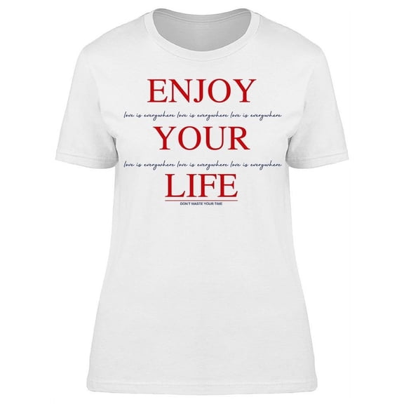 Enjoy Your Life Don't Waste Time T-Shirt Women -Image by Shutterstock, Female Small