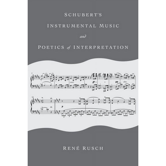 Musical Meaning and Interpretation Schubert's Instrumental Music and Poetics of Interpretation, (Paperback)