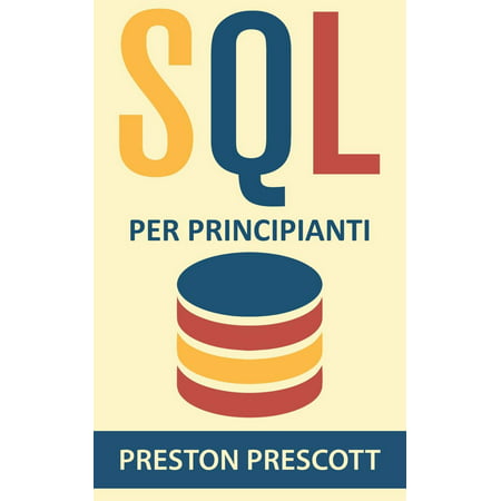 SQL per principianti: imparate l'uso dei database Microsoft SQL Server, MySQL, PostgreSQL e Oracle -