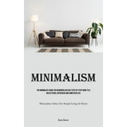 Minimalism: The Minimalist Guide For Beginners An Easy Step-By-Step Guide To A Decluttered, Refocused And Simplified Life (Minimalism Advice For Simple Living At Home) (Paperback)