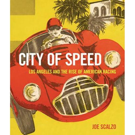 City Of Speed: Los Angeles And The Rise Of American Racing