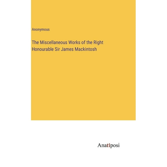 The Miscellaneous Works of the Right Honourable Sir James Mackintosh (Hardcover)