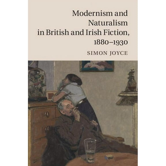 Modernism and Naturalism in British and Irish Fiction, 1880-1930, (Hardcover)