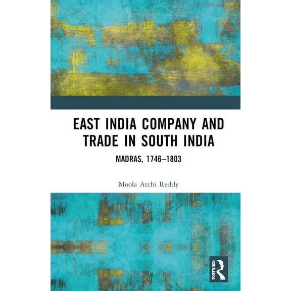 East India Company and Trade in South India: Madras, 1746-1803, (Hardcover)
