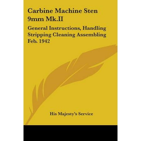 Carbine Machine Sten 9mm Mk.II : General Instructions, Handling Stripping Cleaning Assembling Feb.