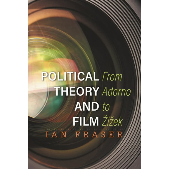 Political Theory and Film: From Adorno to Zizek, (Paperback)