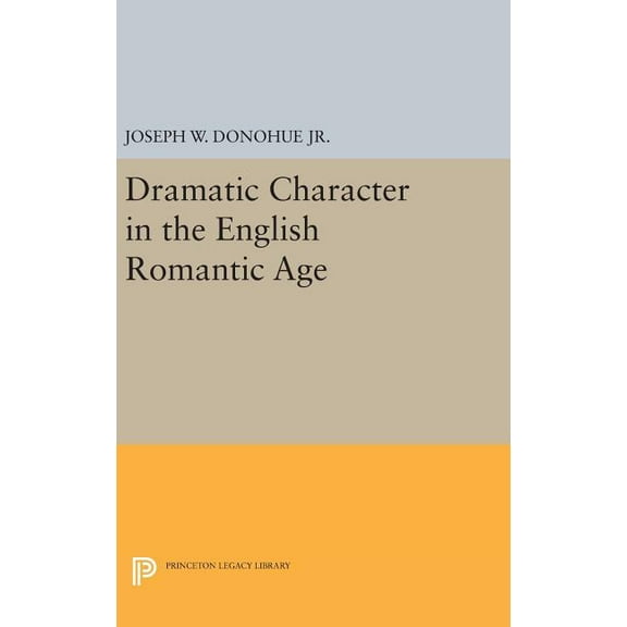 Princeton Legacy Library Dramatic Character in the English Romantic Age, Book 1826, (Hardcover)
