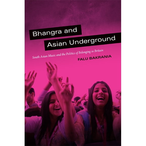 Bhangra and Asian Underground : South Asian Music and the Politics of Belonging in Britain (Hardcover)
