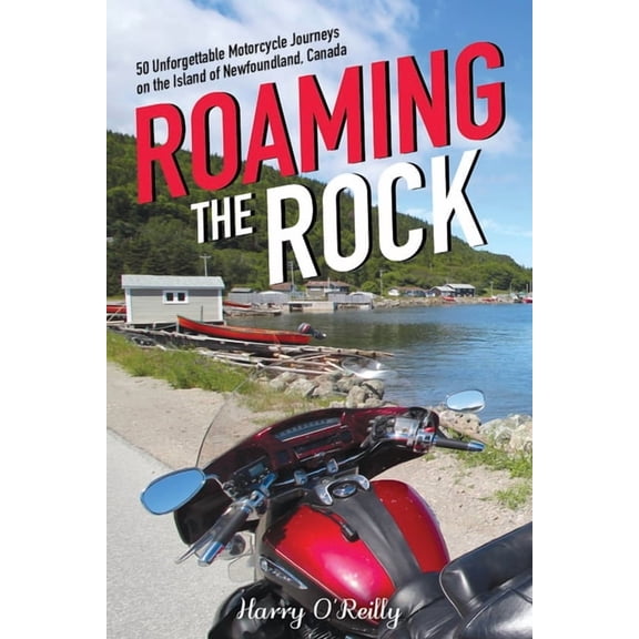 Roaming the Rock: 50 Unforgettable Motorcycle Journeys on the Island of Newfoundland, Canada, (Paperback)