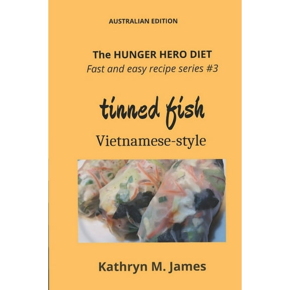 Hunger Hero Diet The HUNGER HERO DIET - Fast and Easy Recipe Series #3: TINNED FISH Vietnamese-style, Book 4, (Paperback)