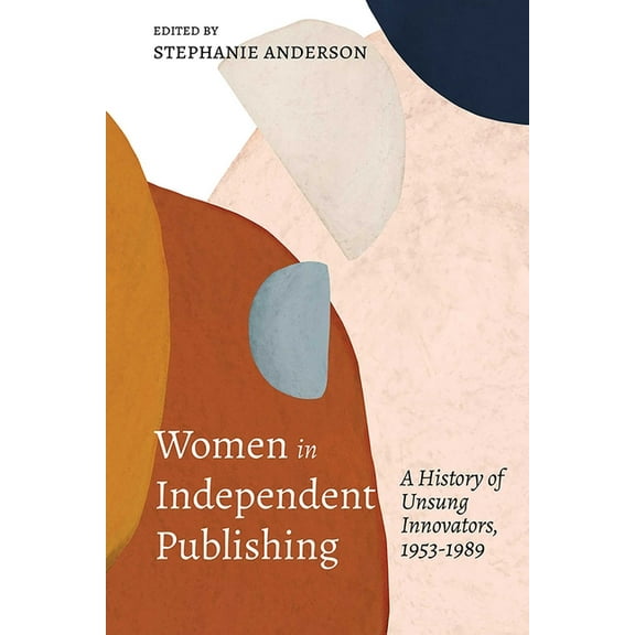 Women in Independent Publishing: A History of Unsung Innovators, 1953-1989, (Paperback)