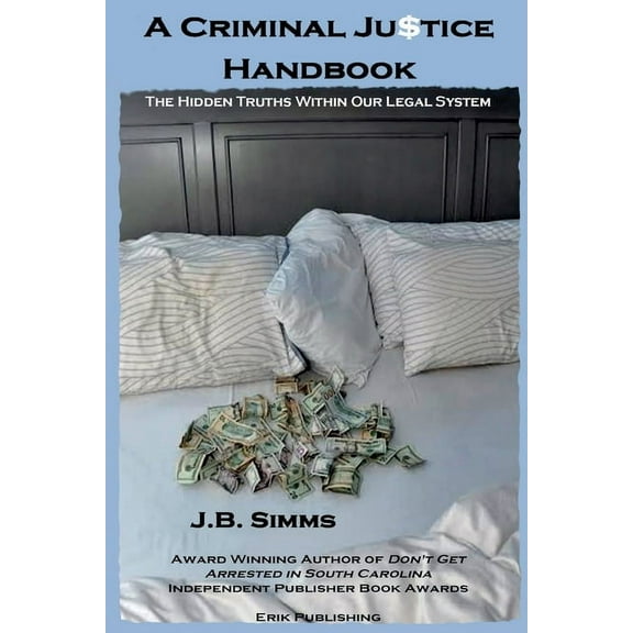 A Criminal Justice Handbook: The Hidden Truths Within Our Legal System, (Paperback)