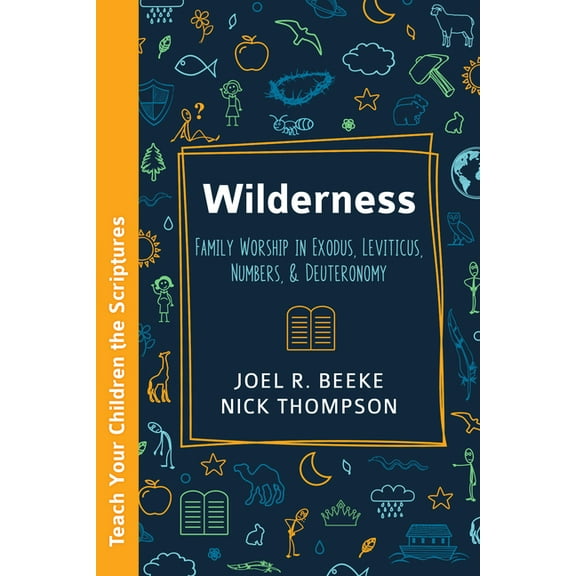Teach Your Children the Scriptures: Wilderness : Family Worship in Exodus, Leviticus, Numbers, and Deuteronomy (Paperback)