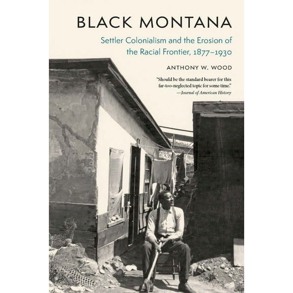 Black Montana: Settler Colonialism and the Erosion of the Racial Frontier, 1877-1930, (Paperback)