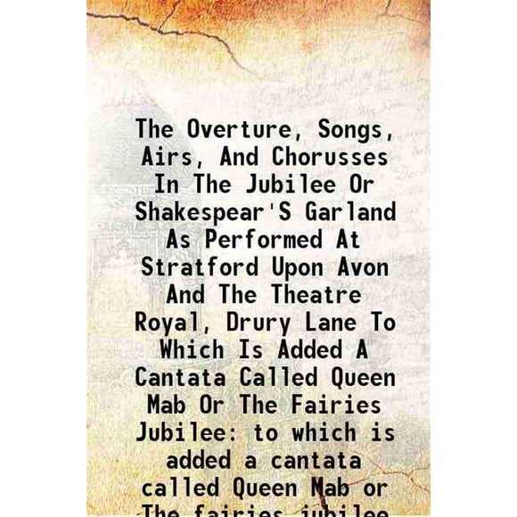 L'Ouverture, les Chansons, les Airs et les Chorusses dans la Guirlande du Jubilé Ou de Shakespear Tel Que Joué à Stratford Upon Avon et le Théâtre Royal, Drury Lane à Qui S'ajoute une Cantate Appelée Que [Couverture Rigide]