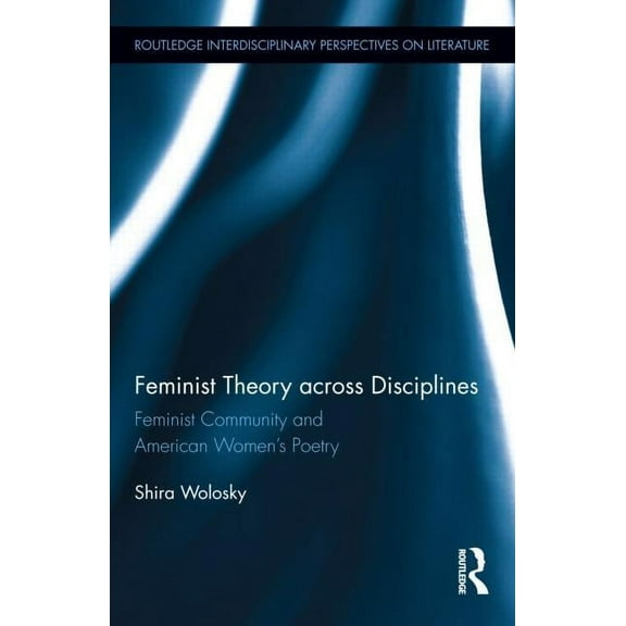 Routledge Interdisciplinary Perspectives Feminist Theory Across Disciplines: Feminist Community and American Women's Poetry, (Hardcover)