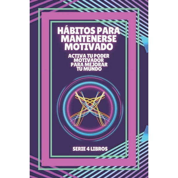 HÃ¡bitos Para Mantenerse Motivado: Activa tu poder motivador para mejorar tu mundo!: SERIE de 4 LIBROS PODEROSOS SOBRE MO, (Paperback)