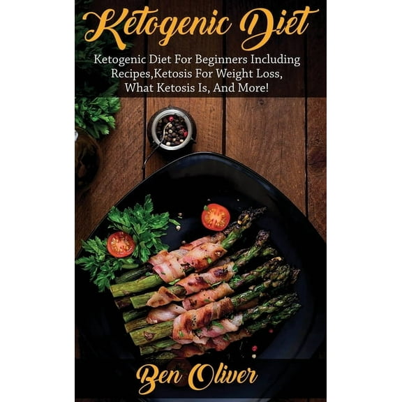 Ketogenic Diet: Ketogenic diet for beginners including recipes, ketosis for weight loss, what ketosis is, and more!, (Hardcover)