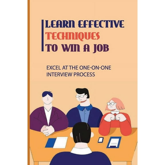 Learn Effective Techniques To Win A Job: Excel At The One-On-One Interview Process: Implement A Job Search Campaign (Paperback)