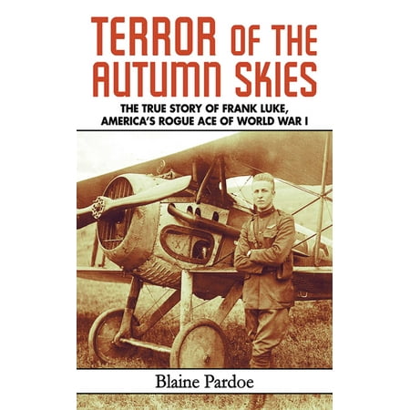 Terror of the Autumn Skies : The True Story of Frank Luke, America's Rogue Ace of World War (Best Rogue In The World)