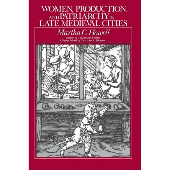 Women in Culture and Society Women, Production, and Patriarchy in Late Medieval Cities, (Paperback)