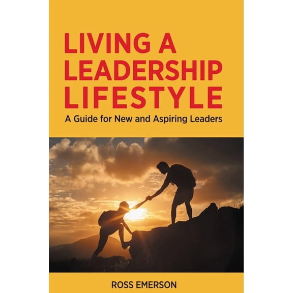 Living a Leadership Lifestyle: A Guide for New and Aspiring Leaders, (Paperback)