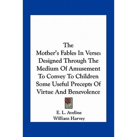 - The Mother's Fables in Verse: Designed Through the Medium of Amusement to Convey to Children Some Useful Precepts of Virtue and Benevolence