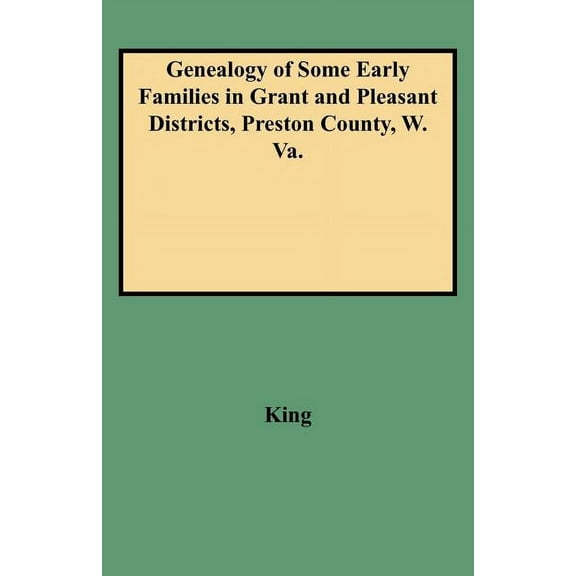 Genealogy of Some Early Families in Grant and Pleasant Districts, Preston County, W. Va., (Paperback)