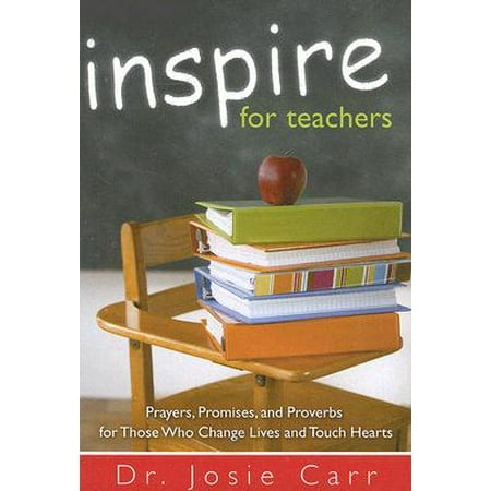 Inspire for Teachers : Prayers Promises, and Proverbs for Those Who Change Lives and Tough