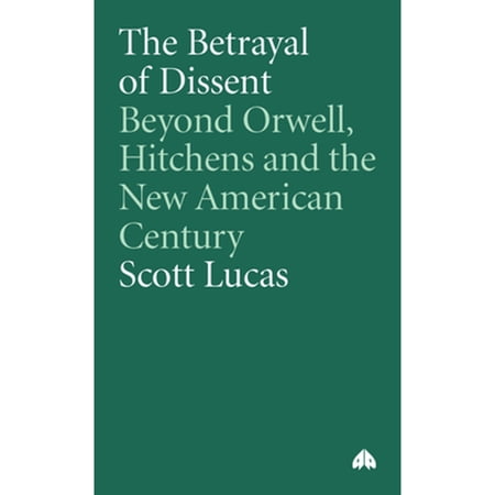 Pre-Owned The Betrayal of Dissent: Beyond Orwell Hitchens and the New American Century (Paperback) by Scott Lucas