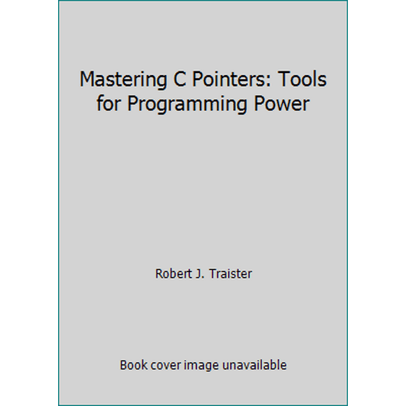 Pre-Owned Mastering C Pointers: Tools for Programming Power (Hardcover) 012697408X 9780126974089