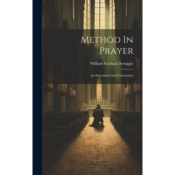 Method In Prayer: An Exposition And Exhortation (Hardcover)