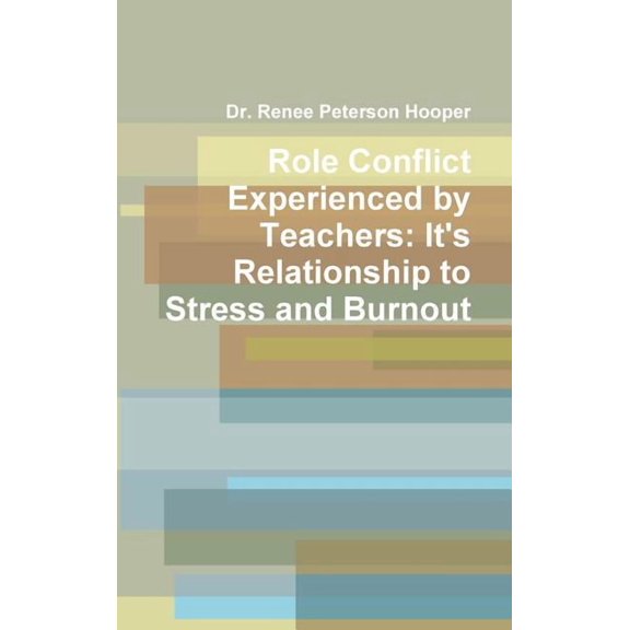 Role Conflict Experienced by Teachers: It's Relationship to Stress and Burnout, (Hardcover)