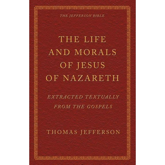 The Life and Morals of Jesus of Nazareth Extracted Textually from the Gospels (Paperback)