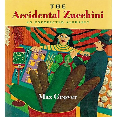 The Accidental Zucchini : An Unexpected Alphabet (Best Zucchini To Grow)