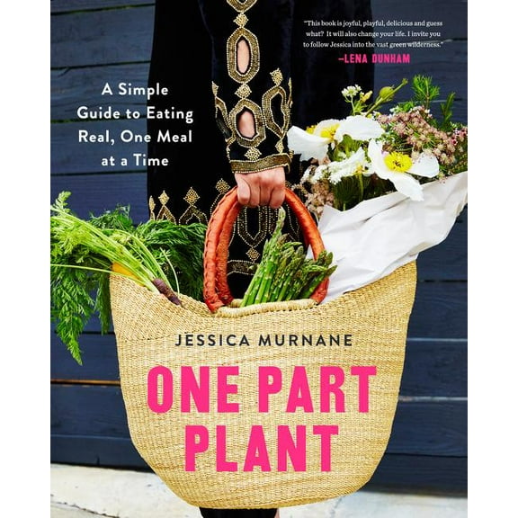 One Part Plant: A Simple Guide to Eating Real, One Meal at a Time, (Hardcover)
